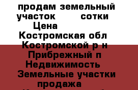 продам земельный участок 12,25 сотки › Цена ­ 150 000 - Костромская обл., Костромской р-н, Прибрежный п. Недвижимость » Земельные участки продажа   . Костромская обл.